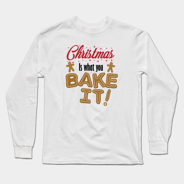 Christmas is what you BAKE it! Long Sleeve T-Shirt by Sunny Saturated